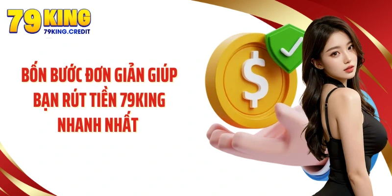 Bốn bước đơn giản giúp bạn rút tiền 79King nhanh nhất